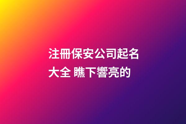 注冊保安公司起名大全 瞧下響亮的-第1張-公司起名-玄機派